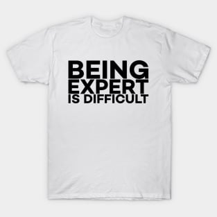 Being Expert is difficult T-Shirt